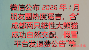 微信公布 2026 年 1 月朋友圈热度谣言，含“成都两只雄性大熊猫成功自然交配、假冒平台发退费公告”等